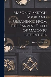 Masonic Sketch Book and Gleanings From the Harvest Field of Masonic Literature