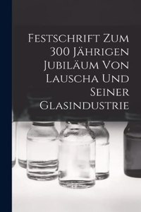 Festschrift Zum 300 Jährigen Jubiläum Von Lauscha Und Seiner Glasindustrie