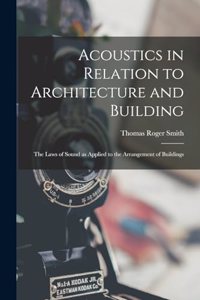 Acoustics in Relation to Architecture and Building; the Laws of Sound as Applied to the Arrangement of Buildings