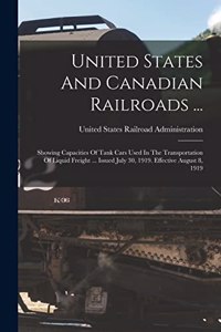 United States And Canadian Railroads ...: Showing Capacities Of Tank Cars Used In The Transportation Of Liquid Freight ... Issued July 30, 1919. Effective August 8, 1919