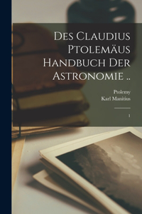 Des Claudius Ptolemäus Handbuch der astronomie ..: 1
