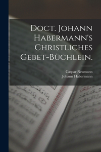 Doct. Johann Habermann's christliches Gebet-Büchlein.