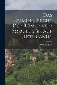 Criminalrecht der Römer von Romulus bis auf Justinianus.