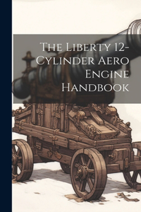 Liberty 12-Cylinder Aero Engine Handbook