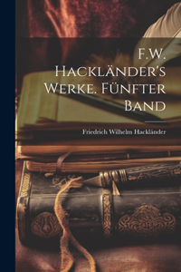 F.W. Hackländer's Werke. Fünfter Band