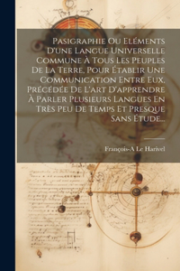 Pasigraphie Ou Eléments D'une Langue Universelle Commune À Tous Les Peuples De La Terre, Pour Établir Une Communication Entre Eux, Précédée De L'art D'apprendre À Parler Plusieurs Langues En Très Peu De Temps Et Presque Sans Étude...