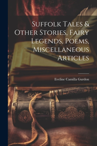 Suffolk Tales & Other Stories, Fairy Legends, Poems, Miscellaneous Articles