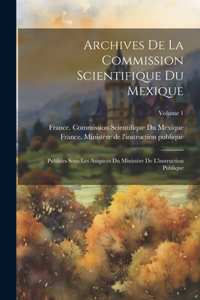 Archives De La Commission Scientifique Du Mexique; Publiées Sous Les Auspices Du Ministère De L'instruction Publique; Volume 1