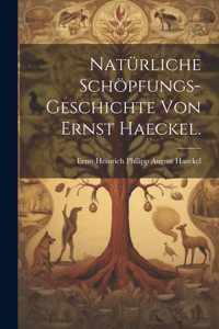 Natürliche Schöpfungs-Geschichte von Ernst Haeckel.