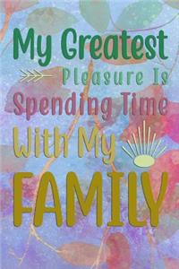 My Greatest Pleasure Is Spending Time With My FAMILY