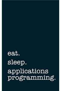 eat. sleep. applications programming. - Lined Notebook