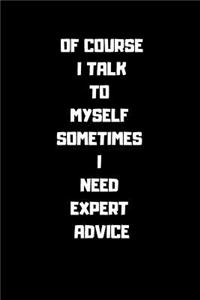 Of Course I Talk to Myself Sometimes Ineed Expert Advice