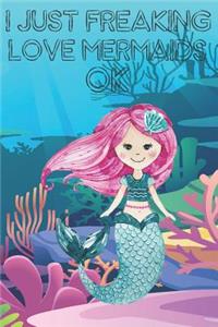 I Just Freaking Love Mermaids Ok
