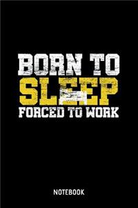 Born To Sleep Forced To Work Notebook