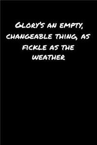 Glory's An Empty Changeable Thing As Fickle As The Weather