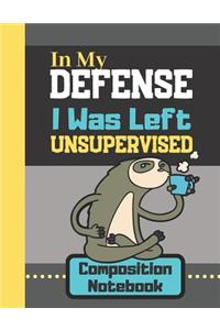 In My Defense I Was Left Unsupervised - Composition Notebook