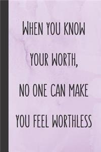 When you know your worth, no one can make you feel worthless