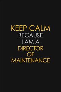 Keep Calm Because I Am A Director Of Maintenance
