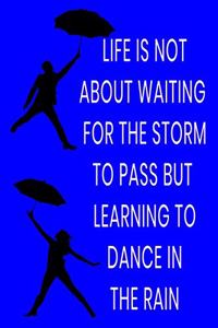Life Is Not about Waiting for the Storm to Pass But Learning to Dance in the Rain