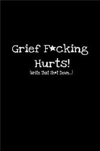 Grief F*cking Hurts (Write That Sh*t Down...)