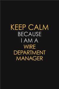 Keep Calm Because I Am A Wire Department Manager