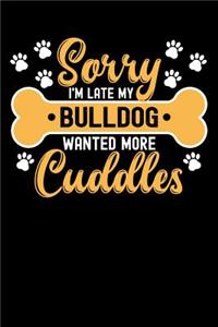 Sorry I'm Late My Bulldog Wanted More Cuddles