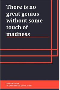 There Is No Great Genius Without Some Touch of Madness