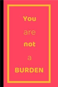 You Are Not A Burden