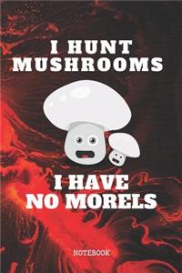 I Hunt Mushrooms. I Have No Morels