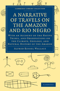 Narrative of Travels on the Amazon and Rio Negro, with an Account of the Native Tribes, and Observations on the Climate, Geology, and Natural History of the Amazon
