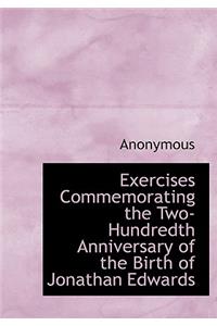 Exercises Commemorating the Two-Hundredth Anniversary of the Birth of Jonathan Edwards