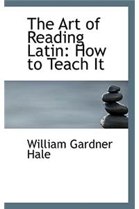 The Art of Reading Latin: How to Teach It