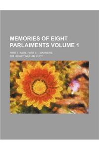 Memories of Eight Parlaiments; Part I.--Men Part II.-- Manners Volume 1