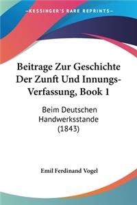 Beitrage Zur Geschichte Der Zunft Und Innungs-Verfassung, Book 1