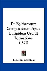 De Epithetorum Compositorum Apud Euripidem Usu Et Formatione (1877)