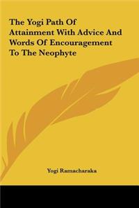 The Yogi Path of Attainment with Advice and Words of Encouragement to the Neophyte