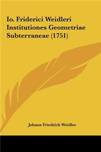 IO. Friderici Weidleri Institutiones Geometriae Subterraneae (1751)