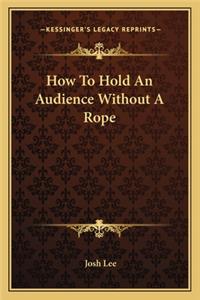 How to Hold an Audience Without a Rope