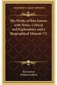 The Works of Ben Jonson with Notes, Critical and Explanatory and a Biographical Memoir V2