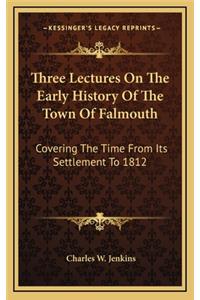 Three Lectures On The Early History Of The Town Of Falmouth