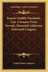 Francis Griffith Newlands, Late A Senator From Nevada, Memorial Addresses Delivered Congress