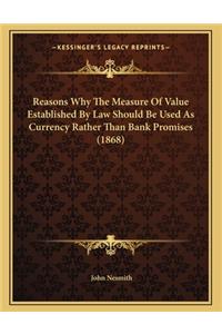 Reasons Why the Measure of Value Established by Law Should Be Used as Currency Rather Than Bank Promises (1868)