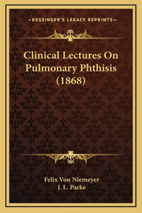 Clinical Lectures on Pulmonary Phthisis (1868)