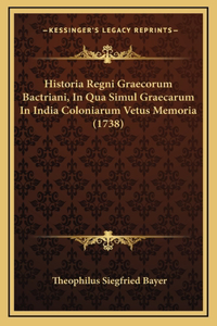 Historia Regni Graecorum Bactriani, In Qua Simul Graecarum In India Coloniarum Vetus Memoria (1738)