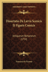 Dissertatio De Larvis Scenicis Et Figuris Comicis