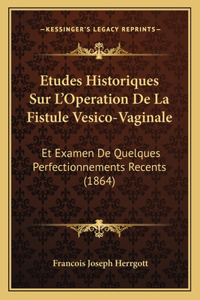 Etudes Historiques Sur L'Operation De La Fistule Vesico-Vaginale