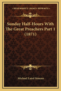 Sunday Half-Hours With The Great Preachers Part 1 (1871)