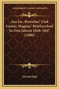 Aus Jac. Berzelius' Und Gustav Magnus' Briefwechsel In Den Jahren 1828-1847 (1900)