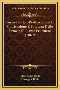 Corso Teorico-Pratico Sopra La Coltivazione E Potatura Delle Principali Piante Fruttifere (1869)