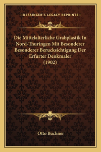 Die Mittelalterliche Grabplastik In Nord-Thuringen Mit Besonderer Besonderer Berucksichtigung Der Erfurter Denkmaler (1902)